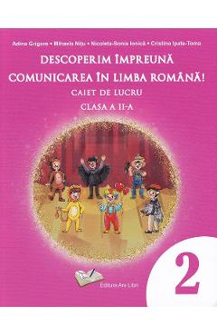 Descoperim impreuna comunicarea in limba romana - Clasa 2 - Caiet de lucru - Adina Grigore, Mihaela Nitu, Nicoleta-Sonia Ionica, Cristina Ipate-Toma