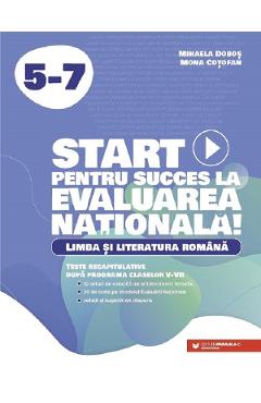 Start Pentru Succes La Evaluarea Nationala. Limba Si Literatura Romana - Clasele 5-7 - Mihaela Dobos, Mona Cotofan