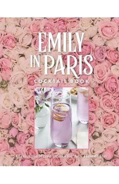 The Official Emily in Paris Cocktail Book: Glamorous Mixed Drinks for Any Time of Day - Weldon Owen
