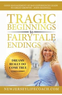 Tragic Beginnings to Fairytale Endings: Dreams Really Do Come True - Kim Constantineau