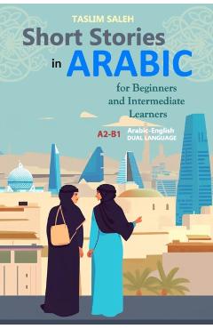 Short Stories in Arabic for Beginners and Intermediate Learners: A2-B1, Arabic-English Dual Language - Taslim Saleh