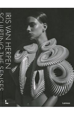 Iris Van Herpen: Sculpting the Senses - Iris Van Herpen