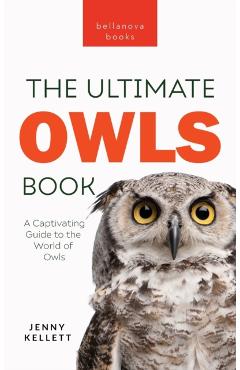 Owls The Ultimate Book: A Captivating Guide to the World of Owls - Jenny Kellett