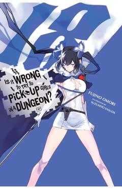 Is It Wrong to Try to Pick Up Girls in a Dungeon?, Vol. 18 (Light Novel) - Fujino Omori