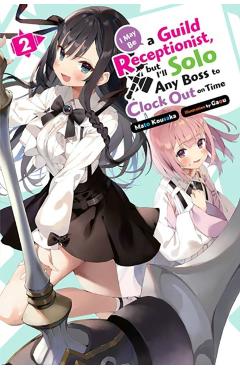 I May Be a Guild Receptionist, But I\'ll Solo Any Boss to Clock Out on Time, Vol. 2 (Light Novel) - Mato Kousaka
