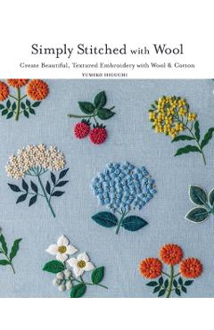 Simply Stitched with Wool: Create Beautiful, Textured Embroidery with Wool & Cotton - Yumiko Higuchi