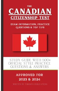 The Canadian Citizenship Test: Study Guide with 500+ Official Style Practice Questions & Answers - Toronto Publications