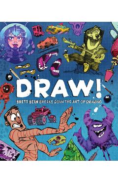 Draw!: Brett Bean Breaks Down the Art of Drawing - Brett Bean