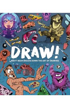 Draw!: Brett Bean Breaks Down the Art of Drawing - Brett Bean