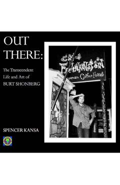 Out There: The Transcendent Life and Art of Burt Shonberg - Spencer Kansa