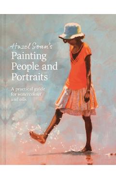 Painting People and Portraits: A Practical Guide for Watercolour and Oils - Hazel Soan