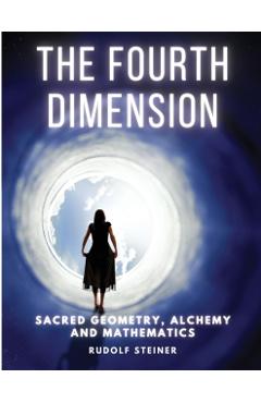 The Fourth dimension: Sacred Geometry, Alchemy and Mathematics - Rudolf Steiner