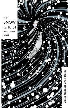 The Snow Ghost and Other Tales: Classic Japanese Ghost Stories - Various