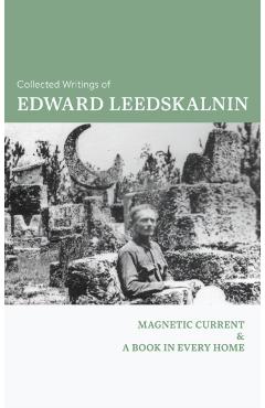 The Collected Writings of Edward Leedskalnin: Magnetic Current & A Book in Every Home
