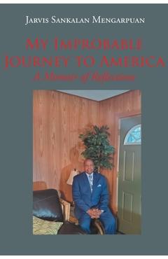 My Improbable Journey to America: A Memoir of Reflections - Jarvis Sankalan Mengarpuan