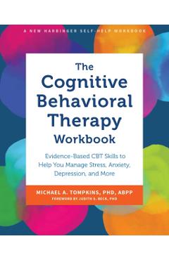 The Cognitive Behavioral Therapy Workbook: Evidence-Based CBT Skills to Help You Manage Stress, Anxiety, Depression, and More - Michael A. Tompkins