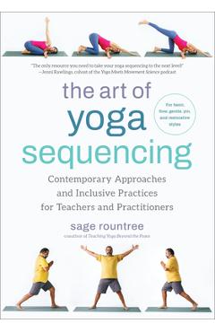The Art of Yoga Sequencing: Contemporary Approaches and Inclusive Practices for Teachers and Practitioners- For Basic, Flow, Gentle, Yin, and Rest - Sage Rountree