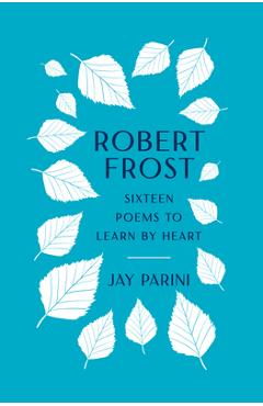 Robert Frost: Sixteen Poems to Learn by Heart - Robert Frost