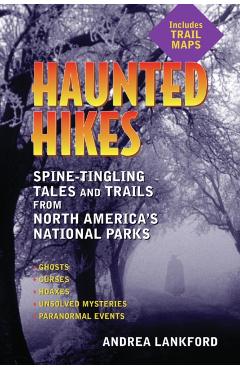 Haunted Hikes: Spine-Tingling Tales and Trails from North America\'s National Parks - Andrea Lankford