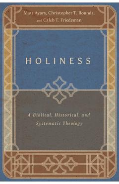 Holiness: A Biblical, Historical, and Systematic Theology - Matt Ayars