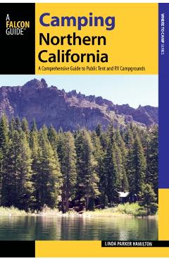 Camping Northern California: A Comprehensive Guide to Public Tent and RV Campgrounds - Linda Hamilton