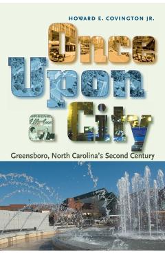 Once Upon a City: Greensboro, North Carolina's Second Century - Howard E. Covington
