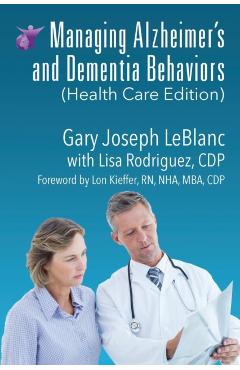 Managing Alzheimer's and Dementia Behaviors (Health Care Edition) - Gary Joseph Leblanc