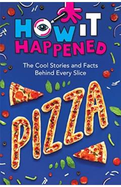 How It Happened! Pizza: The Cool Stories and Facts Behind Every Slice - Paige Towler