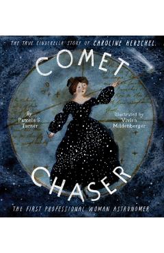 Comet Chaser: The True Cinderella Story of Caroline Herschel, the First Professional Woman Astronomer - Pamela S. Turner