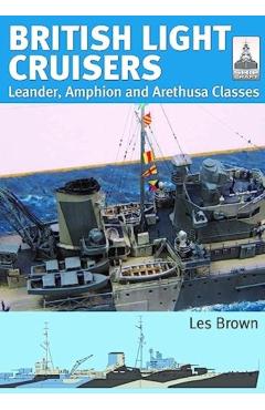 British Light Cruisers: Leander, Amphion and Arethusa Classes - Les Brown