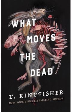 What Moves the Dead - T. Kingfisher