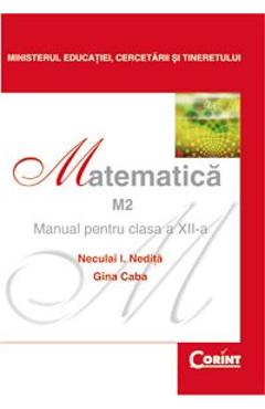 Manual matematica clasa 12 M2 2007 - Neculai I. Nedita, Gina Caba - CORINT