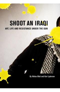 Shoot an Iraqi: Art, Life and Resistance Under the Gun - Wafaa Bilal