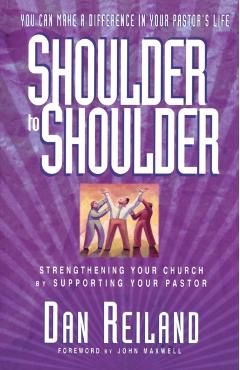 Shoulder to Shoulder: Strengthening Your Church by Supporting Your Pastor - Dan Reiland