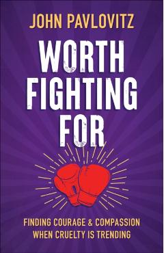 Worth Fighting for: Finding Courage and Compassion When Cruelty Is Trending - John Pavlovitz
