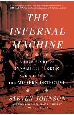 The Infernal Machine: A True Story of Dynamite, Terror, and the Rise of the Modern Detective - Steven Johnson