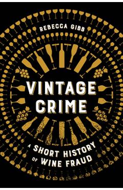 Vintage Crime: A Short History of Wine Fraud - Rebecca Gibb