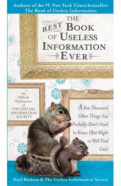 The Best Book of Useless Information Ever: A Few Thousand Other Things You Probably Don't Need to Know (But Might as Well Find Out) - Noel Botham
