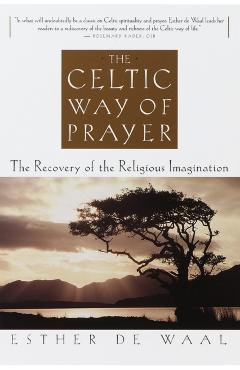 The Celtic Way of Prayer: The Recovery of the Religious Imagination - Esther De Waal
