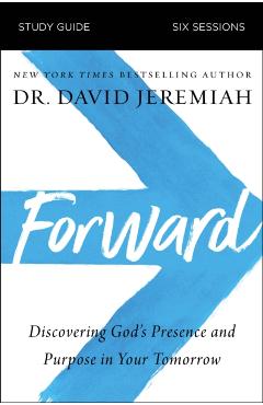 Forward Bible Study Guide: Discovering God\'s Presence and Purpose in Your Tomorrow - David Jeremiah