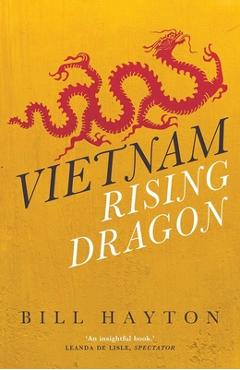 Vietnam: Rising Dragon - Bill Hayton