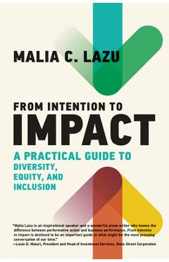 From Intention to Impact: A Practical Guide to Diversity, Equity, and Inclusion - Malia C. Lazu