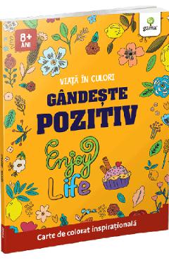 Gandeste pozitiv. Viata in culori. Carte de colorat inspirationala - GAMA