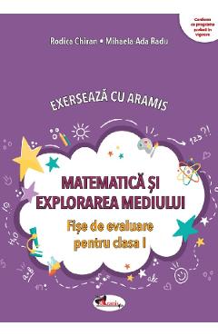 Matematica si explorarea mediului. Exerseaza cu Aramis - Clasa 1 - Fise de evaluare - Mihaela-Ada Radu, Rodica Chiran
