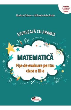 Matematica. Exerseaza cu Aramis - Clasa 3 - Fise de evaluare - Rodica Chiran, Mihaela-Ada Radu