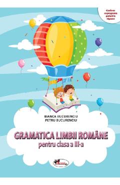 Gramatica limbii romane – Clasa 3 – Culegere – Bianca Bucurenciu, Petru Bucurenciu Auxiliare imagine 2022