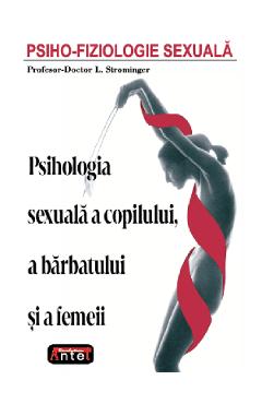 Psiho-fiziologie sexuala. psihologia sexuala a copilului, a barbatului si a femeii - l. strominger