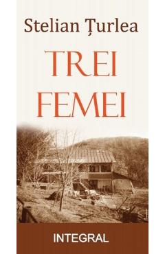 Trei femei – Stelian Turlea libris.ro imagine 2022