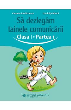 Sa dezlegam tainele comunicarii - Clasa 1 Partea 1 - Carmen Iordachescu, Luminita Minca - CARMINIS