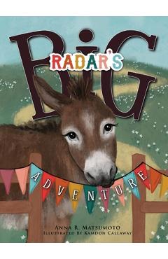 Radar\'s Big Adventure: The Story of a Real-Life One-Eared Donkey and His Extra-Special Friends - Anna R. Matsumoto